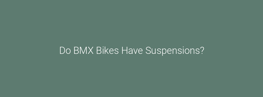 Do BMX Bikes Have Suspensions? Feature Image