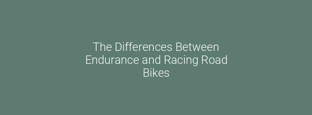 The Differences Between Endurance and Racing Road Bikes
