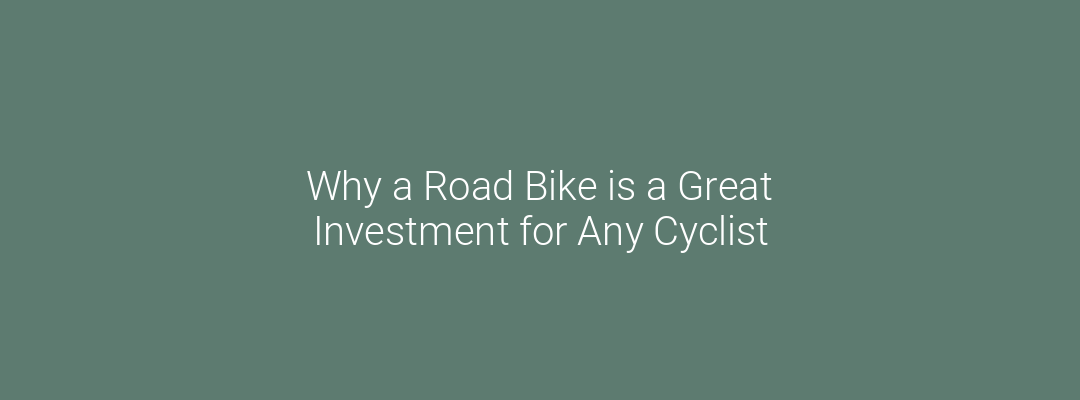 Why a Road Bike is a Great Investment for Any Cyclist