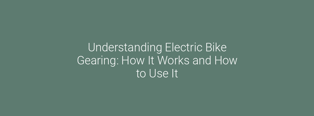 Understanding Electric Bike Gearing: How It Works and How to Use It Feature Image