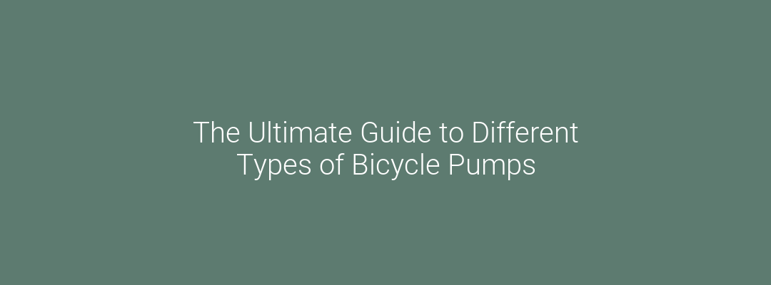 The Ultimate Guide to Different Types of Bicycle Pumps