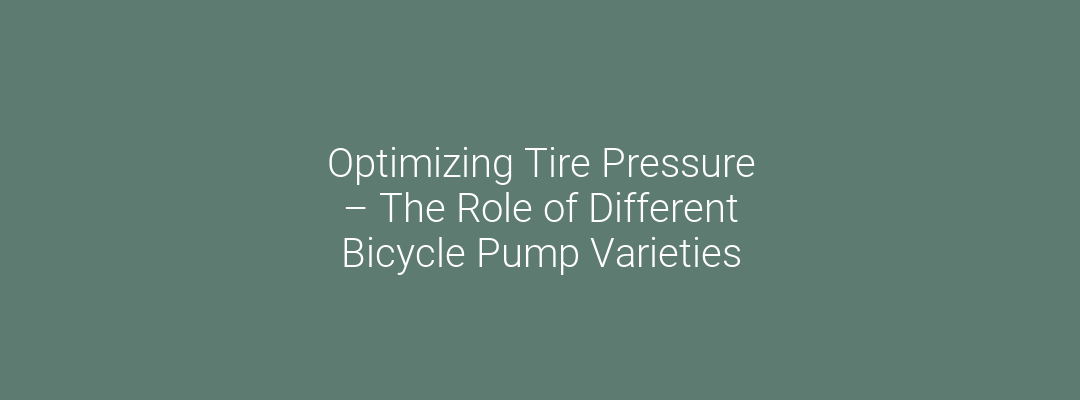 Optimizing Tyre Pressure – The Role of Different Bicycle Pump Varieties