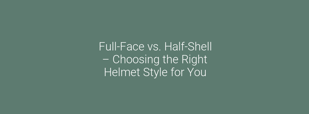 Full-Face vs. Half-Shell – Choosing the Right Helmet Style for You