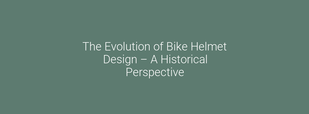 The Evolution of Bike Helmet Design – A Historical Perspective